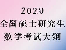 2020拼搏在线官网：2020全国硕士研究生考试数学大纲汇总