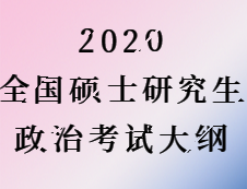 2020拼搏在线官网：2020全国硕士研究生考试政治考试大纲