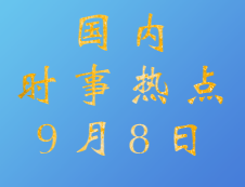 2020拼搏在线官网：9月8日国内时事热点汇总