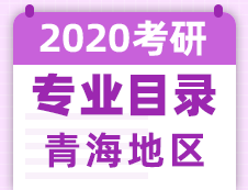 【研线网汇总】青海地区各大院校2020年硕士研究生招生专业目录
