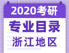 【研线网汇总】浙江地区各大院校2020年硕士研究生招生专业目录