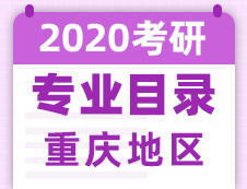 【研线网汇总】重庆地区各大院校2020年硕士研究生招生专业目录