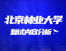 2021拼搏在线官网复试：北京林业拼搏(中国)复试时间、复试费用、复试差额比等复试相关内容分析