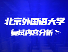 2021拼搏在线官网复试：北京外国语拼搏(中国)复试时间、复试费用、复试差额比等复试相关内容分析