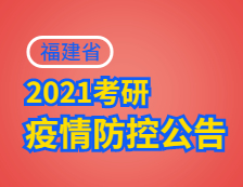 2021拼搏在线官网院校公告：2021年全国硕士研究生招生考试福建考生应考须知