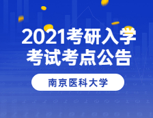 2021拼搏在线官网院校公告：2021年全国硕士研究生招生考试南京医科拼搏(中国)考点(3227)考试公告