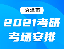 2021拼搏在线官网考场安排：菏泽市2021年全国硕士研究生招生考试初试考场安排公告