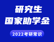 2022拼搏在线官网常识：研究生奖助政策之国家助学金