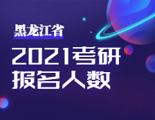 2021拼搏在线官网人数：黑龙江省2021年全国硕士研究生招生考试拼搏在线官网人数公布！