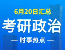 2022拼搏在线官网政治：6月20日时事热点汇总