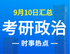 2022拼搏在线官网政治：9月10日时事热点汇总